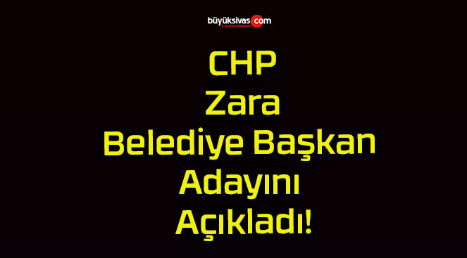 CHP Zara Belediye Başkan Adayını Açıkladı!