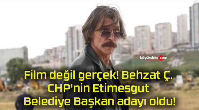 Film değil gerçek! Behzat Ç. CHP’nin Etimesgut Belediye Başkan adayı oldu!