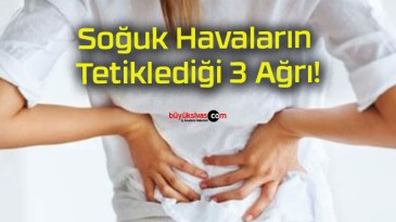 Soğuk Havaların Tetiklediği 3 Ağrı!