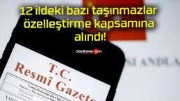 12 ildeki bazı taşınmazlar özelleştirme kapsamına alındı!