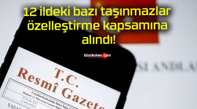 12 ildeki bazı taşınmazlar özelleştirme kapsamına alındı!