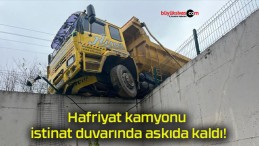 Hafriyat kamyonu istinat duvarında askıda kaldı!