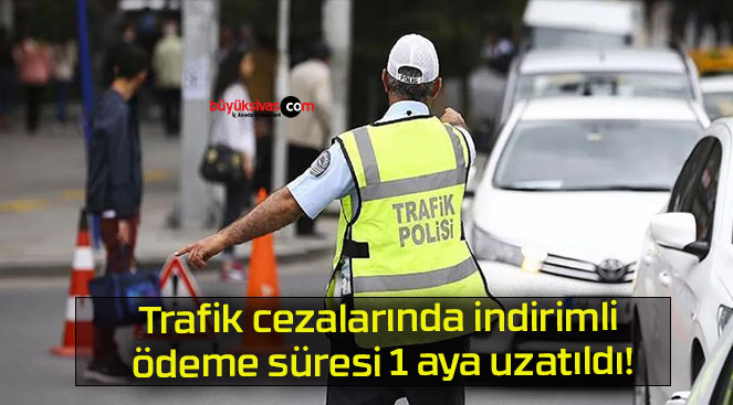 Trafik cezalarında indirimli ödeme süresi 1 aya uzatıldı!