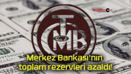 Merkez Bankası’nın toplam rezervleri azaldı!