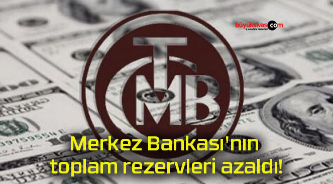 Merkez Bankası’nın toplam rezervleri azaldı!