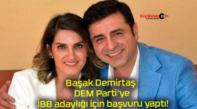 Başak Demirtaş DEM Parti’ye İBB adaylığı için başvuru yaptı!