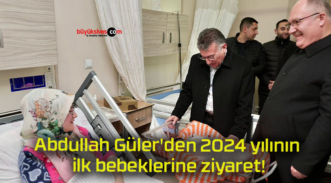 Abdullah Güler’den 2024 yılının ilk bebeklerine ziyaret!