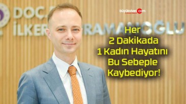 Her 2 Dakikada 1 Kadın Hayatını Bu Sebeple Kaybediyor!