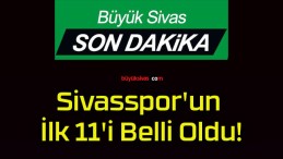 Sivasspor’un İlk 11’i Belli Oldu!