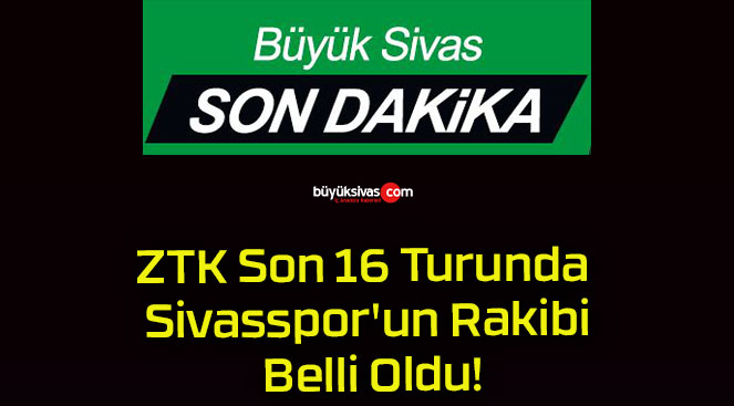 ZTK Son 16 Turunda Sivasspor’un Rakibi Belli Oldu!
