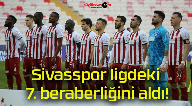 Sivasspor ligdeki 7. beraberliğini aldı!