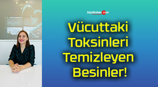 Vücuttaki Toksinleri Temizleyen Besinler!