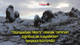 “Dünyadaki Mars” olarak tanınan Eğribucak kayalıkları beyaza büründü!