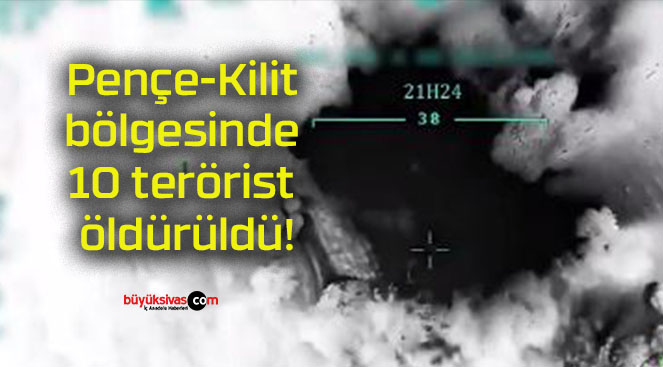 Pençe-Kilit bölgesinde 10 terörist öldürüldü!