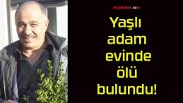 Yaşlı adam evinde ölü bulundu!