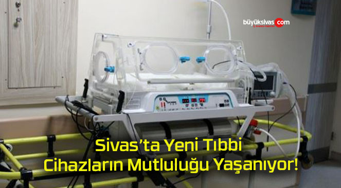 Sivas’ta Yeni Tıbbi Cihazların Mutluluğu Yaşanıyor