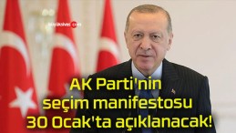 AK Parti’nin seçim manifestosu 30 Ocak’ta açıklanacak!