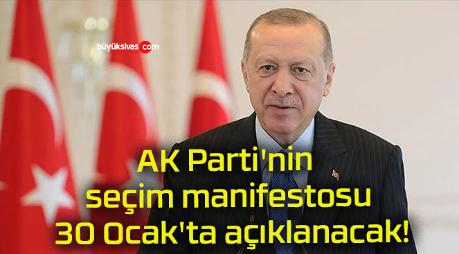 AK Parti’nin seçim manifestosu 30 Ocak’ta açıklanacak!