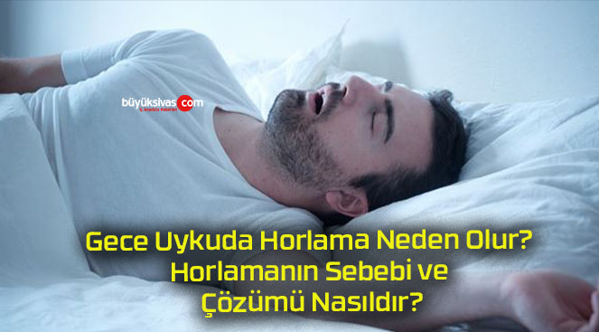 Gece Uykuda Horlama Neden Olur? Horlamanın Sebebi ve Çözümü Nasıldır?