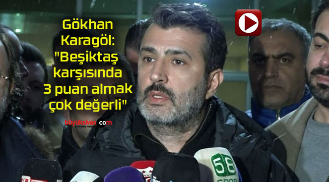Gökhan Karagöl: “Beşiktaş karşısında 3 puan almak çok değerli”