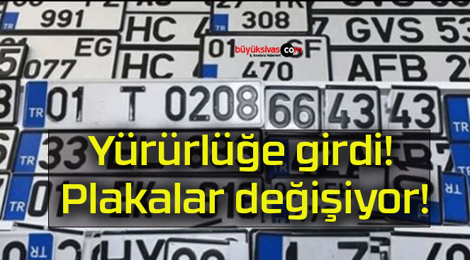 Yürürlüğe girdi! Plakalar değişiyor!