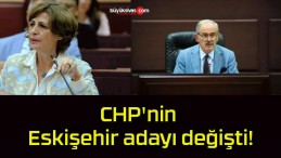 CHP’nin Eskişehir adayı değişti!