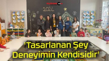 ‘Tasarlanan Şey Deneyimin Kendisidir’