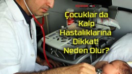 Çocuklar da Kalp Hastalıklarına Dikkat! Neden Olur?