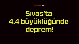 Sivas’ta 4.4 büyüklüğünde deprem!