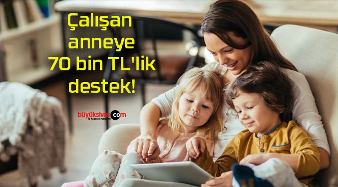 Çalışan anneye 70 bin TL’lik destek!