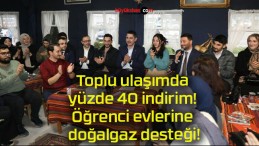 Toplu ulaşımda yüzde 40 indirim! Öğrenci evlerine doğalgaz desteği!