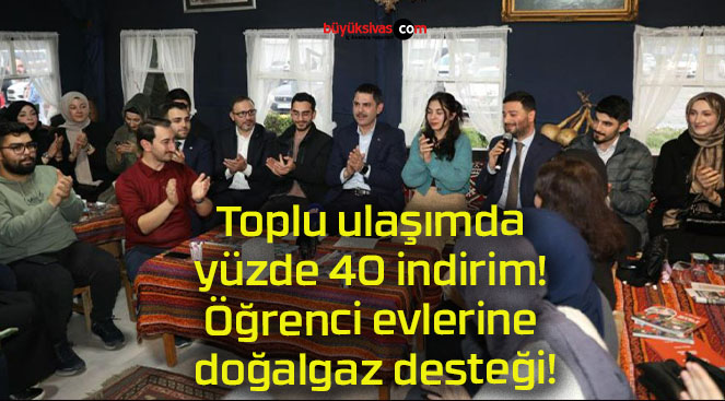 Toplu ulaşımda yüzde 40 indirim! Öğrenci evlerine doğalgaz desteği!