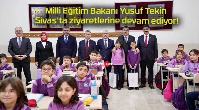 Milli Eğitim Bakanı Yusuf Tekin Sivas’ta ziyaretlerine devam ediyor!