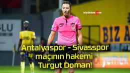 Antalyaspor – Sivasspor maçının hakemi Turgut Doman!