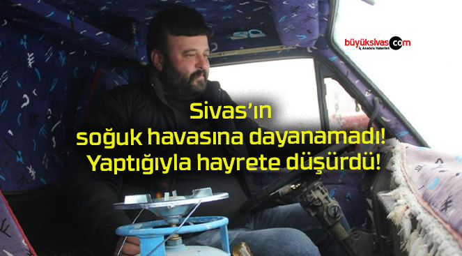 Sivas’ın soğuk havasına dayanamadı! Yaptığıyla hayrete düşürdü!