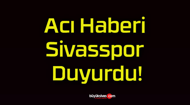 Acı Haberi Sivasspor Duyurdu!