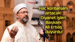 Hac kontenjanı artacak! Diyanet İşleri Başkanı Ali Erbaş duyurdu!