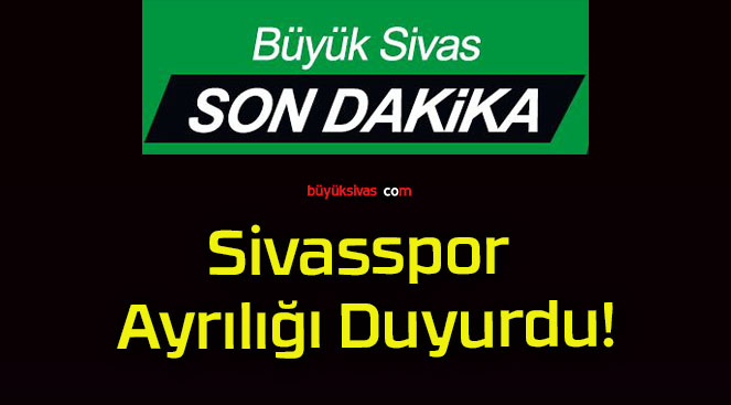 Sivasspor Ayrılığı Duyurdu!