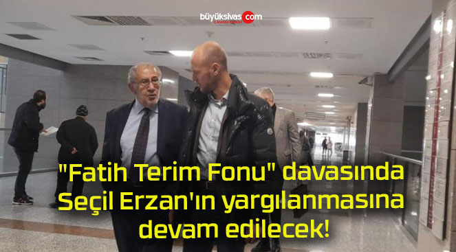 “Fatih Terim Fonu” davasında Seçil Erzan’ın yargılanmasına devam edilecek!