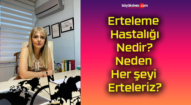 Erteleme Hastalığı Nedir? Neden Her şeyi Erteleriz?