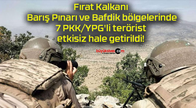 Fırat Kalkanı Barış Pınarı ve Bafdik bölgelerinde 7 PKK/YPG’li terörist etkisiz hale getirildi!