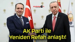 AK Parti ile Yeniden Refah anlaştı!