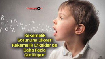 Kekemelik Sorununa Dikkat! Kekemelik Erkekler de Daha Fazla Görülüyor!