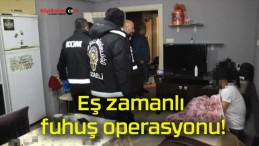 Eş zamanlı fuhuş operasyonu!