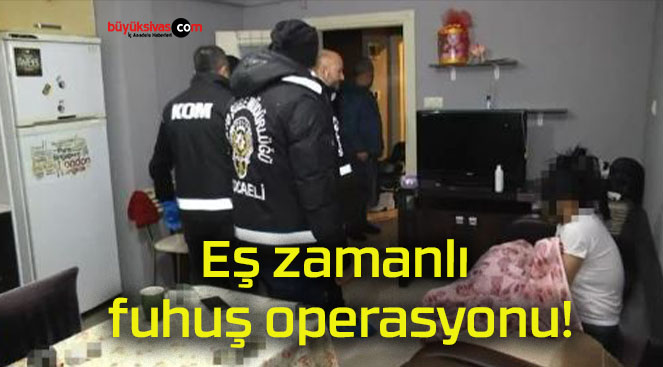 Eş zamanlı fuhuş operasyonu!