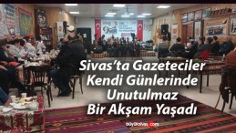 Sivas’ta Gazeteciler Kendi Günlerinde Unutulmaz Bir Akşam Yaşadı