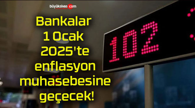 Bankalar 1 Ocak 2025’te enflasyon muhasebesine geçecek!