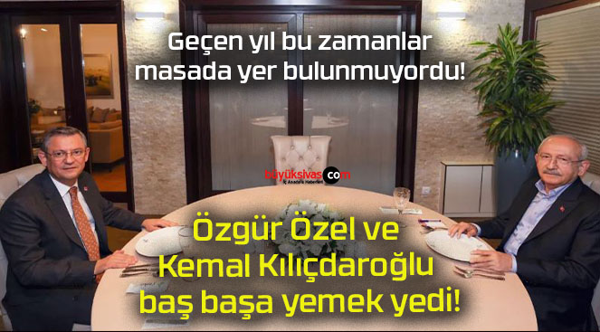 Özgür Özel ve Kemal Kılıçdaroğlu baş başa yemek yedi!
