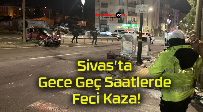 Sivas’ta Gece Geç Saatlerde Feci Kaza!