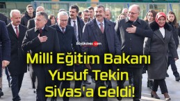 Milli Eğitim Bakanı Yusuf Tekin Sivas’a Geldi!